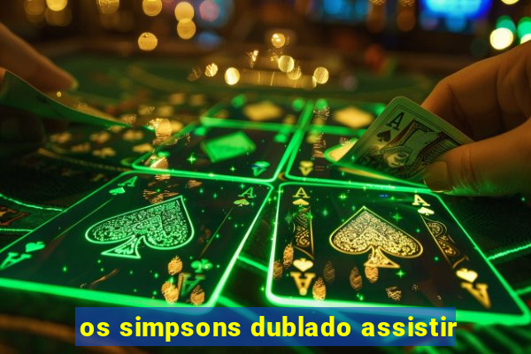 os simpsons dublado assistir